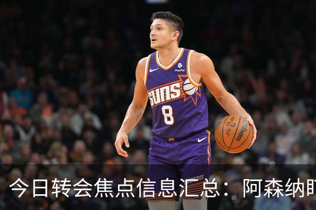 今日转会焦点信息汇总：阿森纳盯上万-比萨卡，准备顶替本·怀特