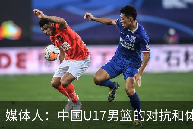 媒体人：中国U17男篮的对抗和体能劣势被无限放大 篮板就是抢不到