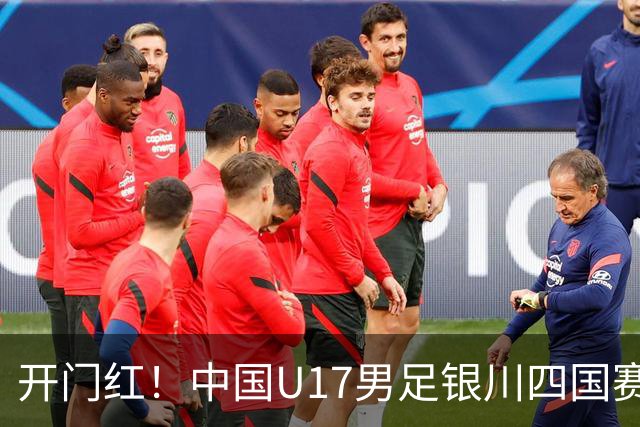 开门红！中国U17男足银川四国赛3:0力克澳大利亚