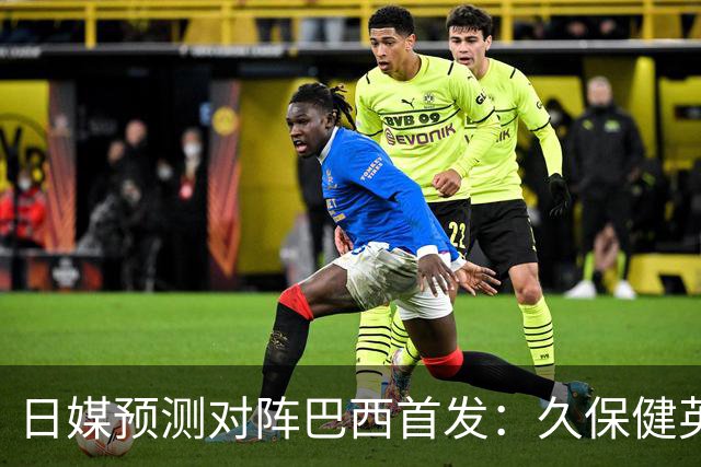 日媒预测对阵巴西首发：久保健英替补 队长板仓滉恐缺阵