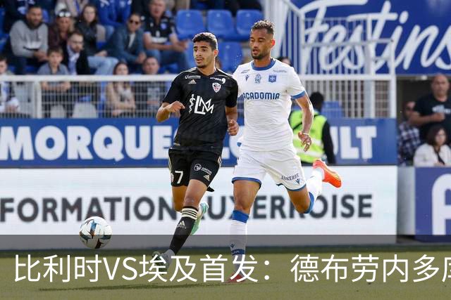 比利时VS埃及首发：德布劳内多库特罗萨德再战萨拉赫