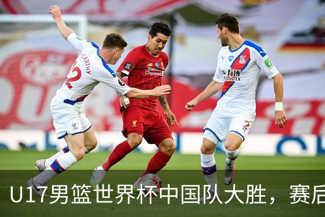 U17男篮世界杯中国队大胜，赛后评分1人最佳2人优秀，最差之人出炉